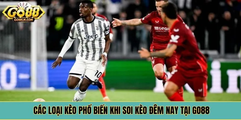 Các loại kèo phổ biến khi soi kèo đêm nay tại Go88