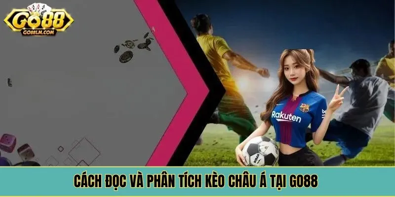 Cách đọc và phân tích kèo châu Á tại Go88