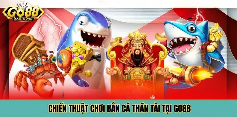 Chiến thuật chơi bắn cá thần tài tại Go88