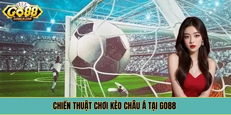Chiến thuật chơi kèo châu Á tại Go88