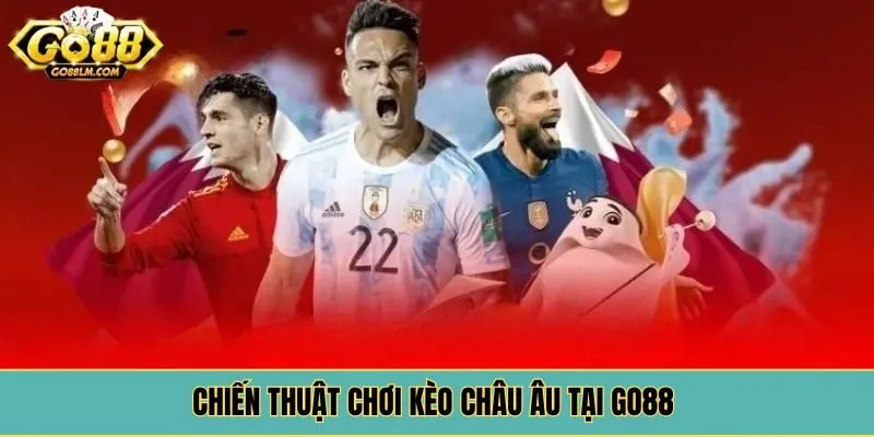 Chiến thuật chơi kèo châu Âu tại Go88