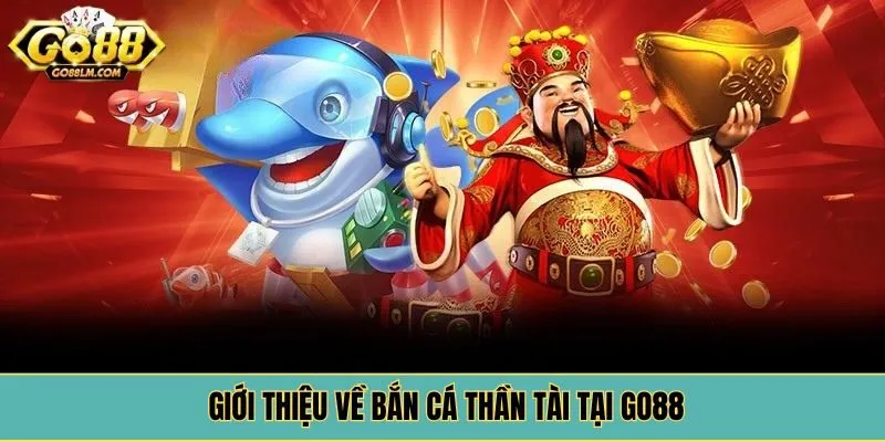 Giới thiệu về bắn cá thần tài tại Go88