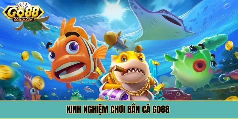 Kinh nghiệm chơi bắn cá Go88