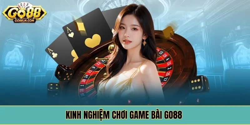Kinh nghiệm chơi game bài Go88