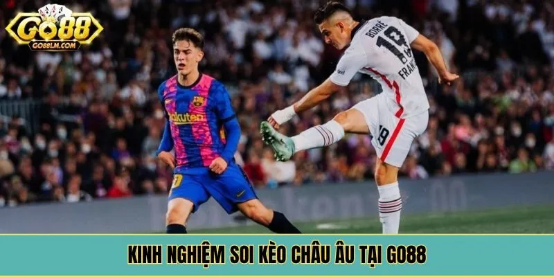 Kinh nghiệm soi kèo châu Âu tại Go88
