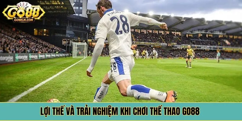 Lợi thế và trải nghiệm khi chơi thể thao Go88