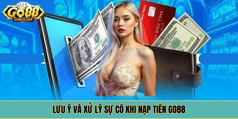 Lưu ý và xử lý sự cố khi nạp tiền Go88