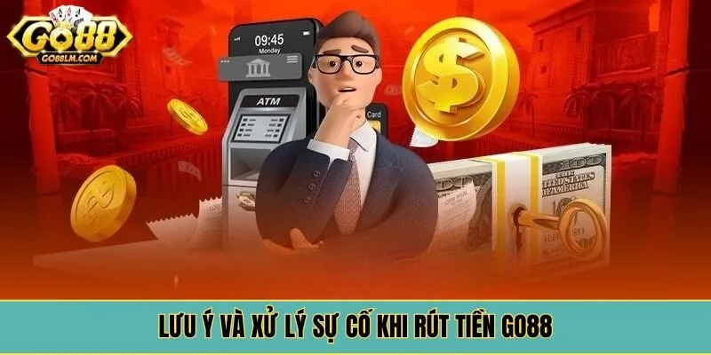 Lưu ý và xử lý sự cố khi rút tiền Go88