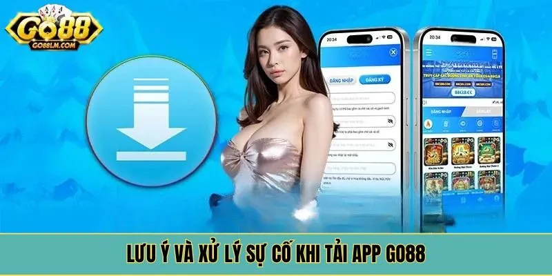 Lưu ý và xử lý sự cố khi tải app Go88