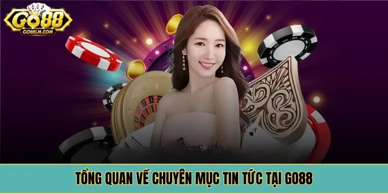 Tổng quan về chuyên mục tin tức tại Go88