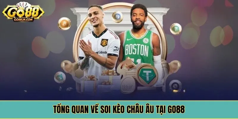Tổng quan về soi kèo châu Âu tại Go88