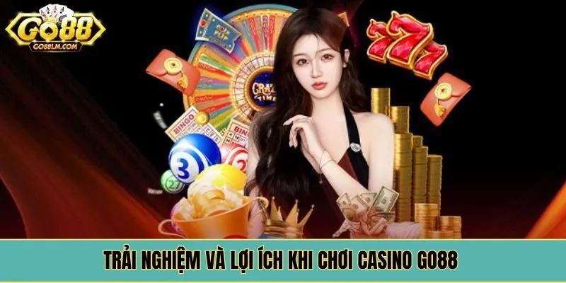Trải nghiệm và lợi ích khi chơi casino Go88